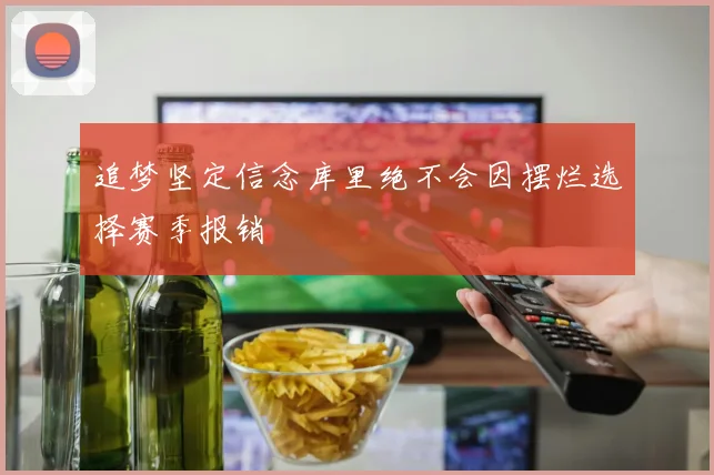 追梦坚定信念库里绝不会因摆烂选择赛季报销
