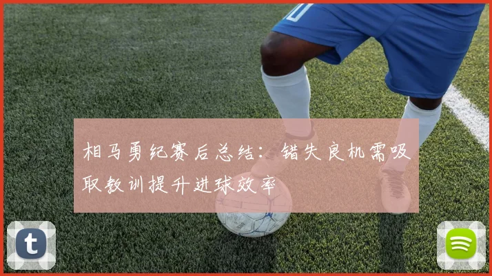 相马勇纪赛后总结：错失良机需吸取教训提升进球效率
