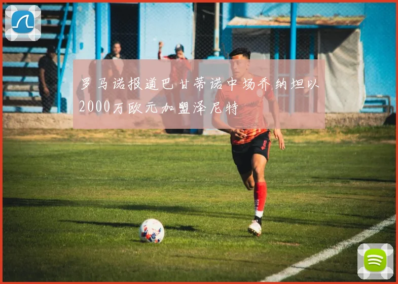 罗马诺报道巴甘蒂诺中场乔纳坦以2000万欧元加盟泽尼特