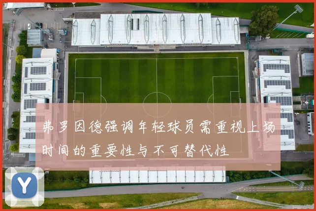 弗罗因德强调年轻球员需重视上场时间的重要性与不可替代性