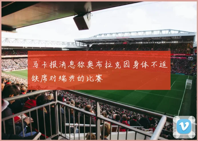 马卡报消息称奥布拉克因身体不适缺席对瑞典的比赛